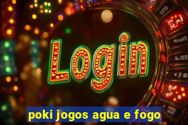 poki jogos agua e fogo